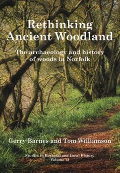 Paperback Rethinking Ancient Woodland: The Archaeology and History of Woods in Norfolk Book