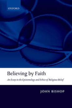 Hardcover Believing by Faith: An Essay in the Epistemology and Ethics of Religious Belief Book