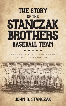 Paperback The Story of the Stanczak Brothers Baseball Team: Baseball's All Brothers World Champions Book