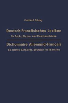 Deutsch-Franzosisches Lexikon Fur Bank-, Borsen- Und Finanzausdrucke / Dictionnaire Allemand-Francais de Termes Bancaires, Boursiers Et Financiers: Mit Phraseologie, Anmerkungen Und Franzosisch-Deutsc