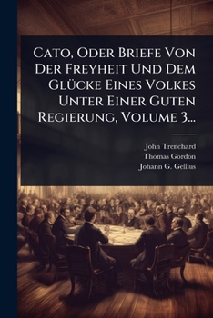 Cato, Oder Briefe Von Der Freyheit Und Dem GlÃ1/4cke Eines Volkes Unter Einer Guten Regierung, Volume 3... (German Edition)