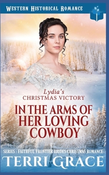 Lydia’s Christmas Victory - In The Arms of Her Loving Cowboy - Book #6 of the Faithful Frontier Brides Christmas