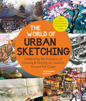 Paperback The World of Urban Sketching: Celebrating the Evolution of Drawing and Painting on Location Around the Globe - New Inspirations to See Your World On Book