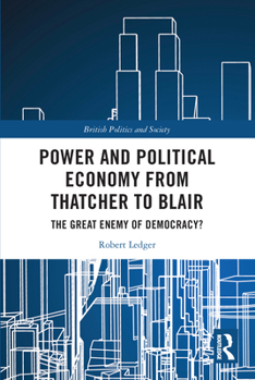 Paperback Power and Political Economy from Thatcher to Blair: The Great Enemy of Democracy? Book