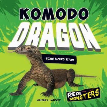 Komodo Dragon: Toxic Lizard Titan - Book  of the Real Monsters