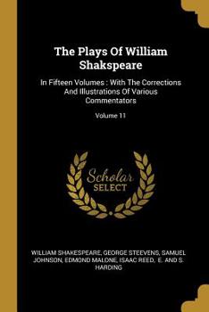 Paperback The Plays Of William Shakspeare: In Fifteen Volumes: With The Corrections And Illustrations Of Various Commentators; Volume 11 Book