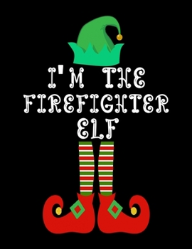 Paperback I'm the Firefighter Elf: Firefighter Notebook Journal 8.5 x 11 size 120 Pages Gifts Book