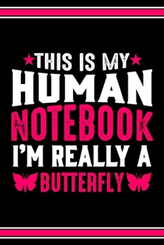 Paperback This Is My Human Notebook I'm Really a Butterfly: Lined Journal Notebook/Diary for Butterfly Lover - Best Gift Idea Book