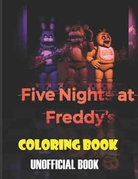 Five Nights at Freddy's Coloring Book: Five Nights At Freddy's Coloring Book: An Interesting Coloring Book For Kids To Relax. Plenty Of Illustrations Of Five Nights At Freddy's For Kids To Color. A Gr