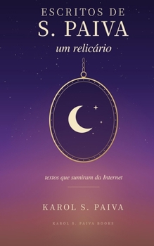 Escritos de S. Paiva, um relicário: textos que sumiram da Internet (Portuguese Edition)