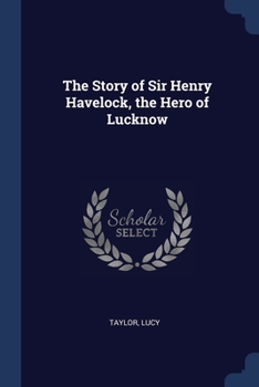 Paperback The Story of Sir Henry Havelock, the Hero of Lucknow Book