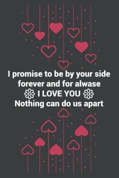 Paperback I promise to be by your side forever and for alwase I LOVE YOU Nothing can do us apart: Blank line journal notebook for Lovely man and woman, Romantic Book