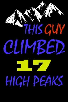 This guy climbed 17 high peaks: A Journal to organize your life and working on your goals : Passeword tracker, Gratitude journal, To do list, Flights ... Weekly meal planner, 120 pages , matte cover