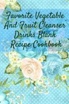 Paperback Favorite Vegetable And Fruit Cleanser Drinks Blank Recipe Cookbook: Blank Recipe Meal Plan & Recipe Pages For Detoxing Smoothis, Shakes & Juices - Hea Book