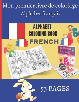 Mon premier livre de coloriage alphabet fran?ais: Livres de coloriage amusants pour les tout-petits et les enfants de 2, 3, 4 et 5 ans - Le livre d'ac
