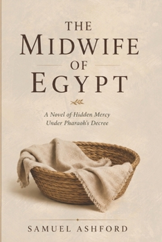 The Midwife of Egypt: A Novel of Hidden Mercy Under Pharaoh’s Decree