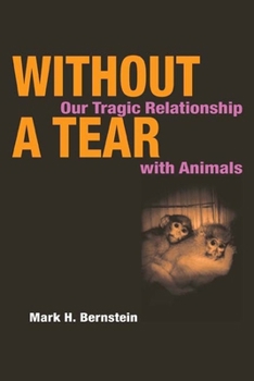 Without a Tear: OUR TRAGIC RELATIONSHIP WITH ANIMALS