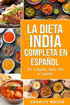 Paperback La Dieta India Completa en español/ The Complete Indian Diet in Spanish: Las mejores y más deliciosas recetas de la India [Spanish] Book