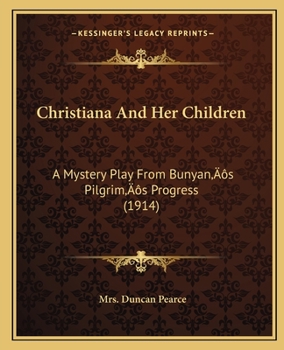 Paperback Christiana And Her Children: A Mystery Play From Bunyan's Pilgrim's Progress (1914) Book