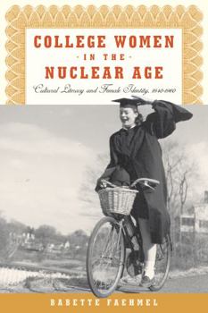 Hardcover College Women In The Nuclear Age: Cultural Literacy and Female Identity, 1940-1960 Book