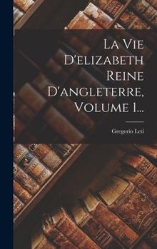 Hardcover La Vie D'elizabeth Reine D'angleterre, Volume 1... [French] Book