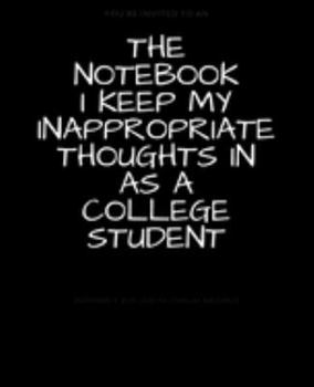 Paperback The Notebook I Keep My Inappropriate Thoughts In As A College Student: BLANK - JOURNAL - NOTEBOOK - COLLEGE RULE LINED - 7.5" X 9.25" -150 pages: Funn Book