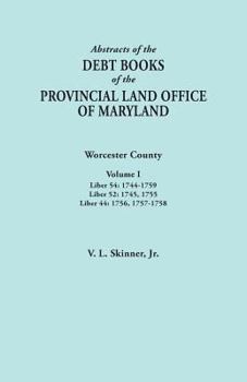 Paperback Abstracts of the Debt Books of the Provincial Land Office of Maryland. Worcester County, Volume I. Liber 54: 1744-1759; Liber 52: 1745, 1755; Liber 44 Book