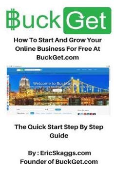 Paperback BuckGet.com: How To Start And Grow Your Online Business For Free At BuckGet.com - The Quick Start Step By Step Guide Book