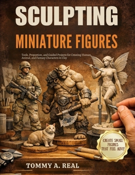 Paperback Sculpting Miniature Figures: Tools, Proportion, and Guided Projects for Creating Human, Animal, and Fantasy Characters in Clay Book