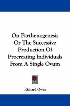 Paperback On Parthenogenesis Or The Successive Production Of Procreating Individuals From A Single Ovum Book