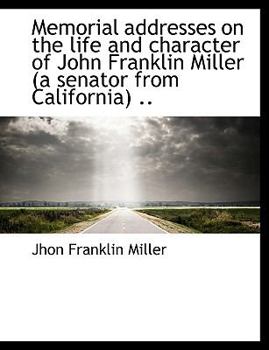 Paperback Memorial Addresses on the Life and Character of John Franklin Miller (a Senator from California) .. Book