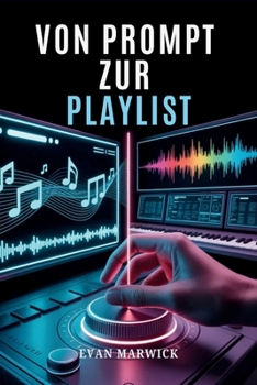 Von Prompt zur Playlist: Ein Leitfaden zum Komponieren und Monetarisieren von KI-Musik (German Edition)