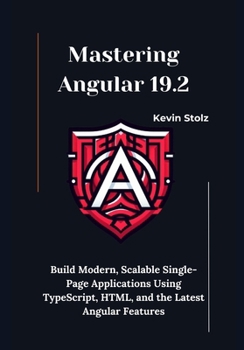 Paperback Mastering Angular 19.2: Build Modern, Scalable Single-Page Applications Using TypeScript, HTML, and the Latest Angular Features Book