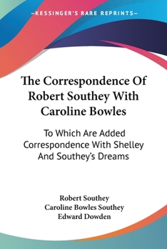 Paperback The Correspondence Of Robert Southey With Caroline Bowles: To Which Are Added Correspondence With Shelley And Southey's Dreams Book