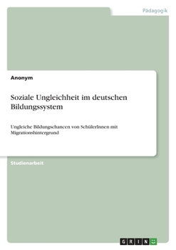 Paperback Soziale Ungleichheit im deutschen Bildungssystem: Ungleiche Bildungschancen von SchülerInnen mit Migrationshintergrund [German] Book