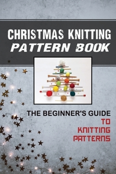 Paperback Christmas Knitting Pattern Book: The Beginner's Guide To Knitting Patterns: Christmas Toys To Knit Book