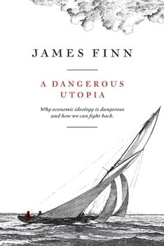 Paperback A Dangerous Utopia: Why economic ideology is dangerous and how we can fight back Book