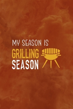 Paperback My Season Is Grilling Season: Notebook Journal Composition Blank Lined Diary Notepad 120 Pages Paperback Orange Texture BBQ Book