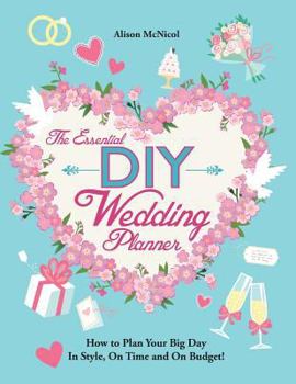 Paperback The Essential DIY Wedding Planner: How to Plan Your Big Day In Style, On Time and On Budget! Book