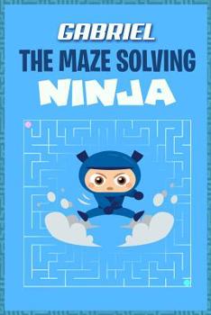 Paperback Gabriel the Maze Solving Ninja: Fun Mazes for Kids Games Activity Workbook Book