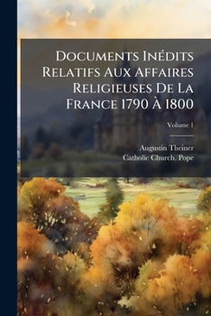 Document In�dits Relatifs Aux Affaires Religieuses de la France 1790 a 1800, Vol. 1: Extraits Des Archives Secr�tes Du Vatican (Classic Reprint)