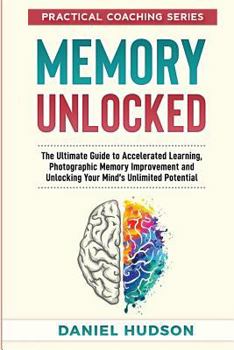 Paperback Memory Unlocked: The Ultimate Guide to Accelerated Learning, Photographic Memory Improvement and Unlocking Your Mind's Unlimited Potential Book