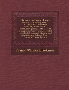 Paperback Kansas; A Cyclopedia of State History, Embracing Events, Institutions, Industries, Counties, Cities, Towns, Prominent Persons, Etc. ... with a Supplem Book