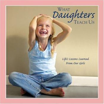 Hardcover What Daughters Teach Us: Life's Lessons Learned from Our Girls Book