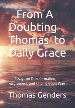 From Doubting Thomas to Daily Grace: Essays on Transformation, Forgiveness, and Finding God's Way (Inspirational stories by Thomas Genders)