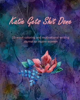 Paperback Katie Gets Shit Done: 12-week coloring and motivational writing journal to inspire women: Diary, lined notebook for women to write in with q Book