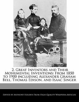 Paperback 2. Great Inventors and Their Monumental Inventions: From 1850 to 1900 Including Alexander Graham Bell, Thomas Edison, and Isaac Singer Book