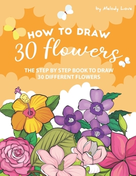 Paperback How to Draw 30 Flowers: The Step by Step Book to Draw 30 Different Flowers Book
