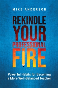 Paperback Rekindle Your Professional Fire: Powerful Habits for Becoming a More Well-Balanced Teacher Book