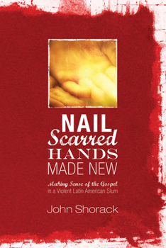 Hardcover Nail Scarred Hands Made New: Making Sense of the Gospel in a Violent Latin American Slum Book